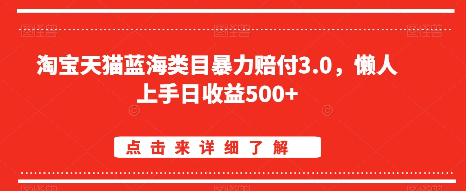 淘宝天猫蓝海类目暴力赔付3.0，懒人上手日收益500+【仅揭秘】-赚钱驿站