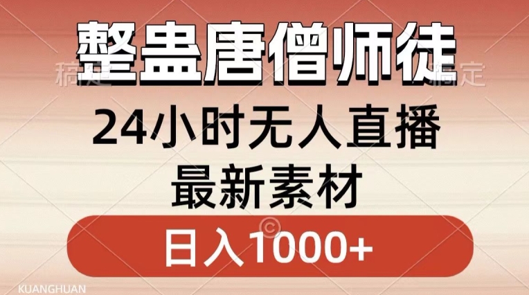 整蛊唐僧师徒四人，无人直播最新素材，小白也能一学就会就，轻松日入1000+【揭秘】-赚钱驿站