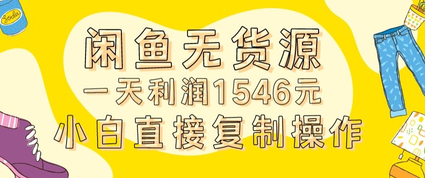 外面收2980的闲鱼无货源玩法实操一天利润1546元0成本入场含全套流程【揭秘】-赚钱驿站