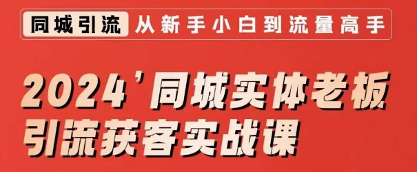 2024同城实体老板引流获客实战课，同城短视频·同城直播·实体店投放·问题答疑-赚钱驿站