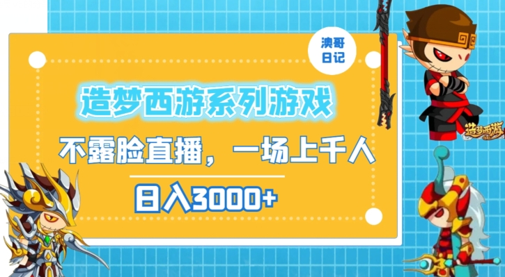 造梦西游系列游戏不露脸直播，回忆杀一场直播上千人，日入3000+【揭秘】-赚钱驿站