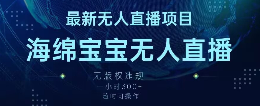 最新海绵宝宝无人直播项目，实测无版权违规，挂小铃铛一小时300+，随时可操作【揭秘】-赚钱驿站