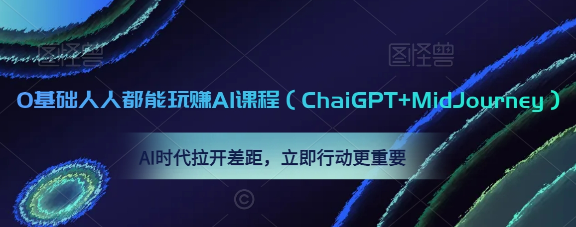 0基础人人都能玩赚AI课程（ChaiGPT+MidJourney），AI时代拉开差距，立即行动更重要-赚钱驿站