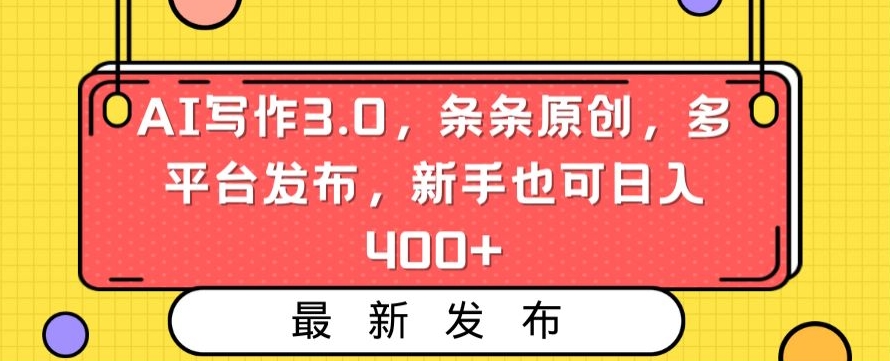 AI写作3.0，条条原创，多平台发布，新手也可日入400+【揭秘】-赚钱驿站