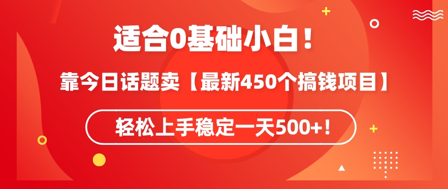 靠今日话题玩法卖【最新450个搞钱玩法合集】，轻松上手稳定一天500+【揭秘】-赚钱驿站