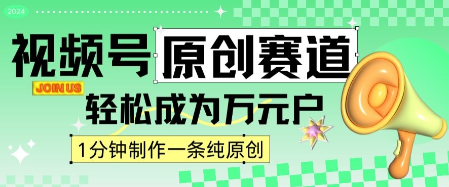 2024视频号最新原创赛道，1分钟一条原创作品，日入4位数轻轻松松-赚钱驿站