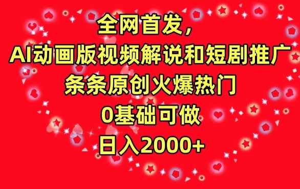 全网首发，AI动画版视频解说和短剧推广，条条原创火爆热门，0基础可做，日入2000+【揭秘】-赚钱驿站