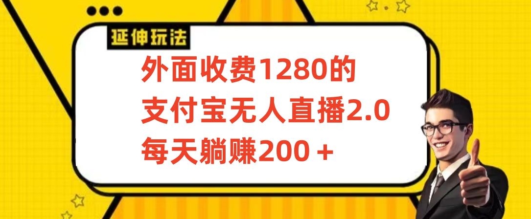 外面收费1280的支付宝无人直播2.0项目，每天躺赚200+，保姆级教程【揭秘】-赚钱驿站