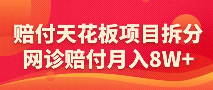 赔付天花板项目拆分，网诊赔付月入8W+-【仅揭秘】-赚钱驿站