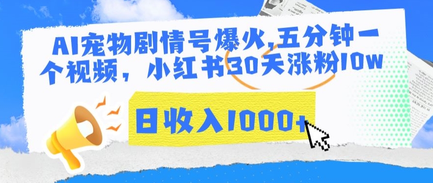 AI宠物剧情号爆火，五分钟一个视频，小红书30天涨粉10w，日收入1000+【揭秘】-赚钱驿站