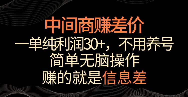 中间商赚差价，一单纯利润30+，简单无脑操作，赚的就是信息差，轻轻松松日入1000+【揭秘】-赚钱驿站