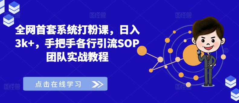 全网首套系统打粉课，日入3k+，手把手各行引流SOP团队实战教程-赚钱驿站