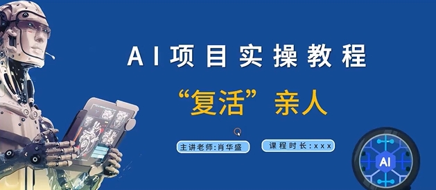 AI项目实操教程，“复活”亲人【9节视频课程】-赚钱驿站