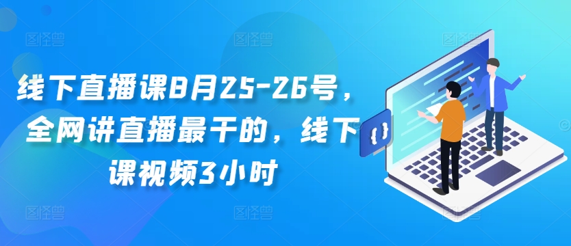 线下直播课8月25-26号，全网讲直播最干的，线下课视频3小时-赚钱驿站