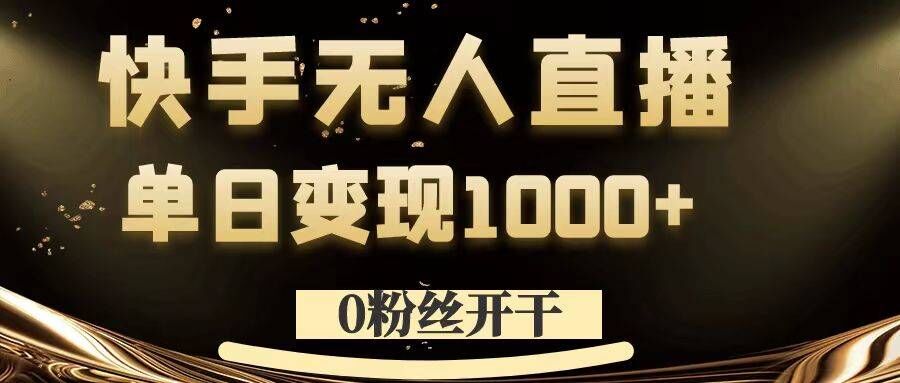 0粉丝开干，快手无人直播，单日变现1k+【揭秘】-赚钱驿站