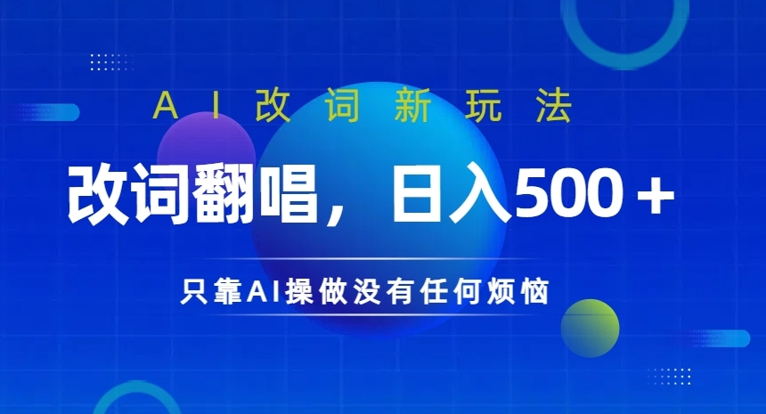 AI改词新玩法，改词翻唱，日入几张，只靠AI操做没有任何烦恼【揭秘】-赚钱驿站