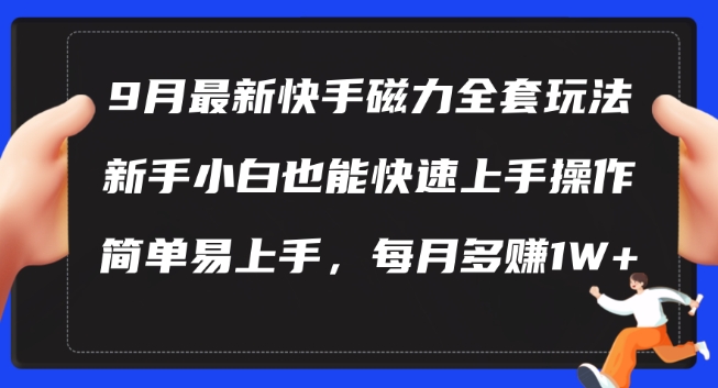 9月最新快手磁力玩法，新手小白也能操作，简单易上手，每月多赚1W+【揭秘】-赚钱驿站