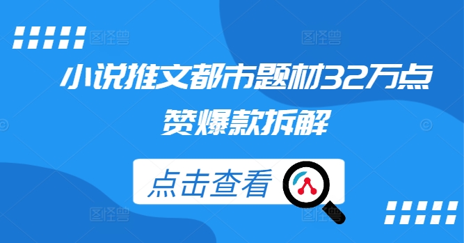 小说推文都市题材32万点赞爆款拆解-赚钱驿站