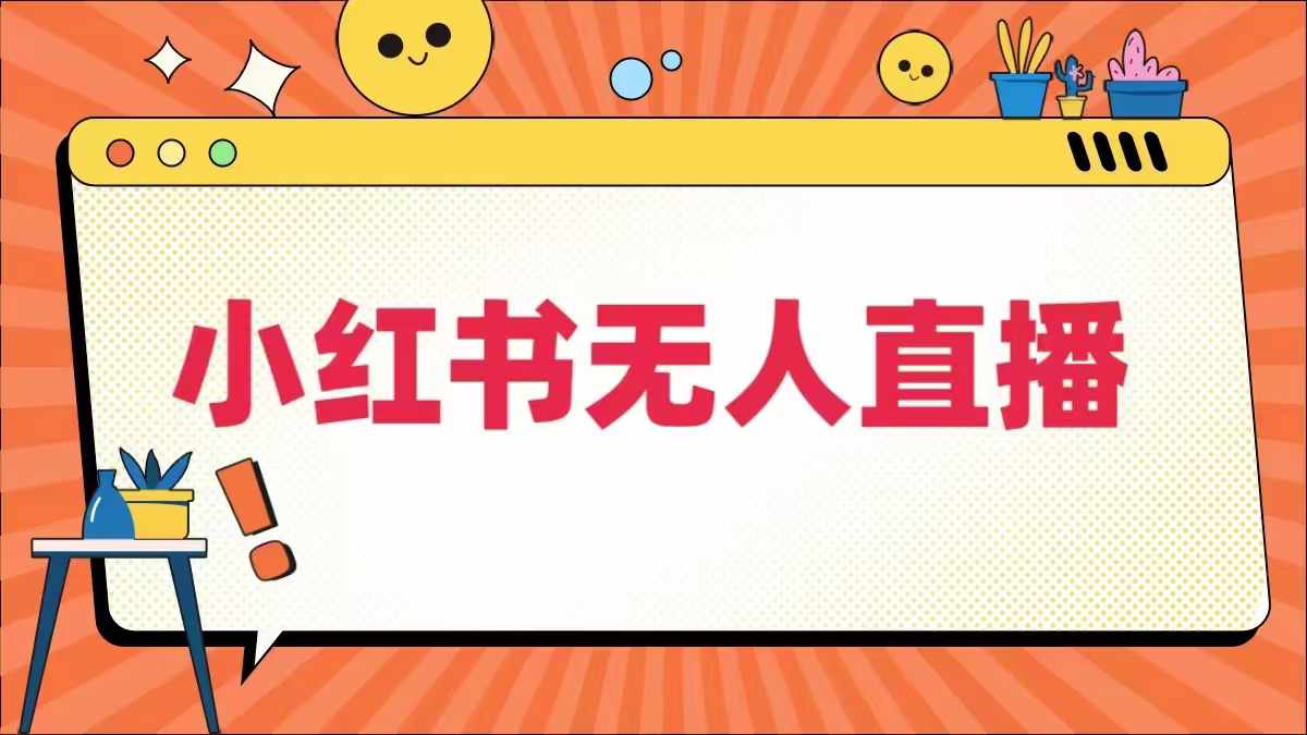 小红书无人直播，​最新小红书无人、半无人、全域电商-赚钱驿站