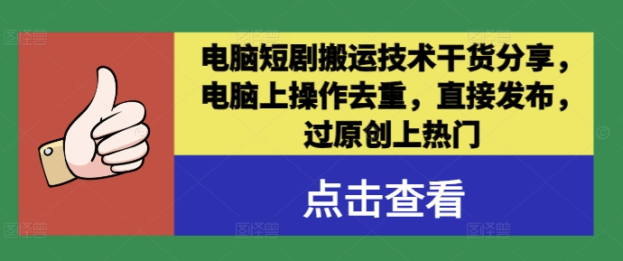 电脑短剧搬运技术干货分享，电脑上操作去重，直接发布，过原创上热门-赚钱驿站