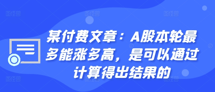 某付费文章：A股本轮最多能涨多高，是可以通过计算得出结果的-赚钱驿站