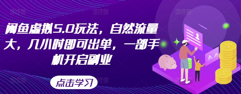 闲鱼虚拟5.0玩法，自然流量大，几小时即可出单，一部手机开启副业-赚钱驿站