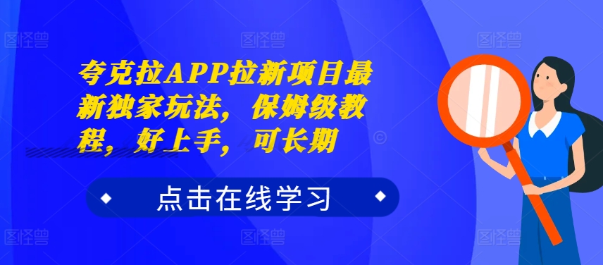 夸克拉APP拉新项目最新独家玩法，保姆级教程，好上手，可长期-赚钱驿站