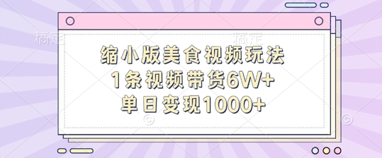 缩小版美食视频玩法，1条视频带货6W+，单日变现1k-赚钱驿站