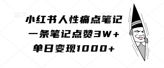 小红书人性痛点笔记，一条笔记点赞3W+，单日变现1k-赚钱驿站