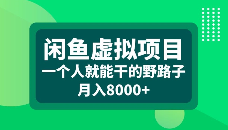 闲鱼虚拟项目，一个人就可以干的野路子，月入8000+【揭秘】-赚钱驿站