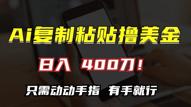 AI复制粘贴撸美金，日入400，只需动动手指，小白无脑操作【揭秘】-赚钱驿站