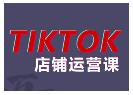 2024TikTok小店运营课程，帮助你解决东南亚跨境TK店铺运营五大常见问题-赚钱驿站