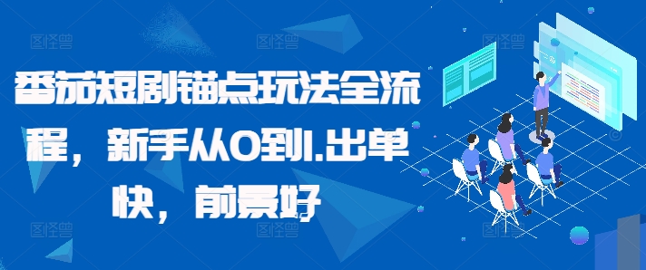 番茄短剧锚点玩法全流程，新手从0到1，出单快，前景好-赚钱驿站