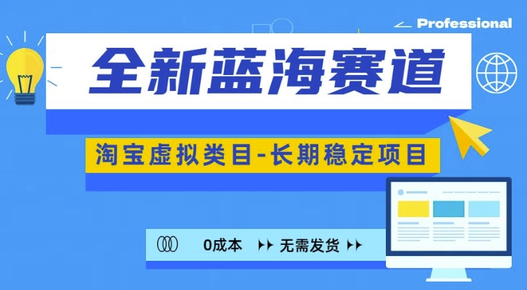 全新蓝海赛道，淘宝虚拟类目，长期稳定，可矩阵且放大-赚钱驿站