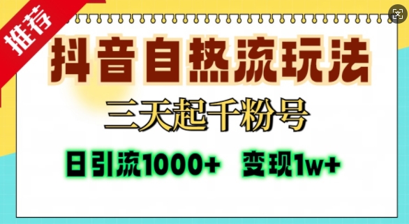 抖音自热流打法，三天起千粉号，单视频十万播放量，日引精准粉1000+-赚钱驿站