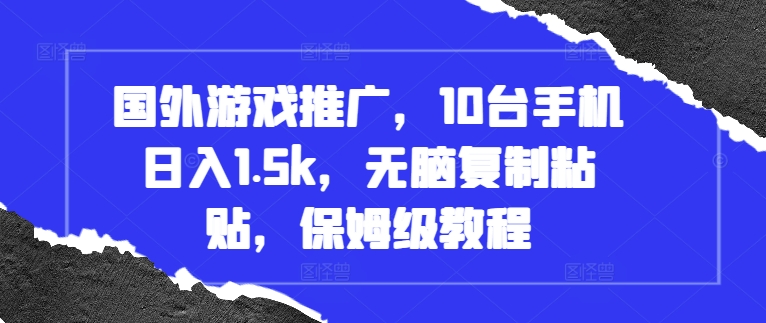 国外游戏推广，10台手机日入1.5k，无脑复制粘贴，保姆级教程【揭秘】-赚钱驿站