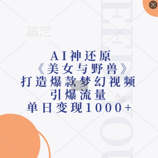 AI神还原《美女与野兽》，打造爆款梦幻视频，引爆流量，单日变现1k-赚钱驿站