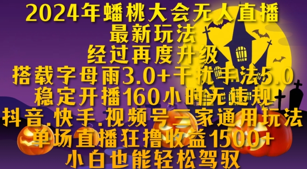 2024年蟠桃大会无人直播最新玩法，稳定开播160小时无违规，抖音、快手、视频号三家通用玩法【揭秘】-赚钱驿站