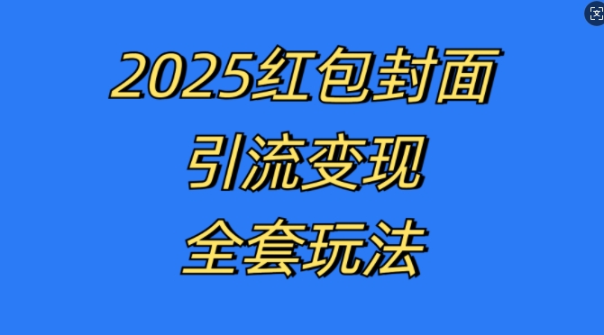 红包封面引流变现全套玩法，最新的引流玩法和变现模式，认真执行，嘎嘎赚钱【揭秘】-赚钱驿站