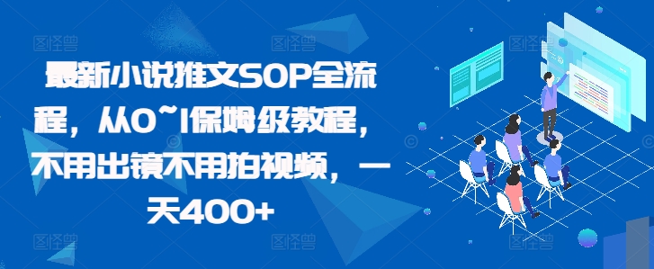 最新小说推文SOP全流程，从0~1保姆级教程，不用出镜不用拍视频，一天400+-赚钱驿站