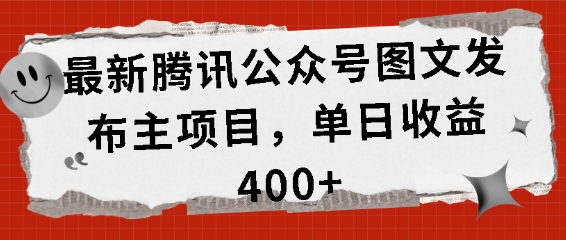 最新腾讯公众号图文发布项目，单日收益400+【揭秘】-赚钱驿站