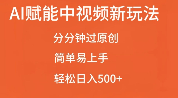 AI赋能中视频最新玩法，分分钟过原创，简单易上手，轻松日入500+【揭秘】-赚钱驿站