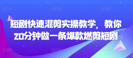 短剧快速混剪实操教学，教你20分钟做一条爆款燃剪短剧-赚钱驿站