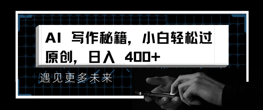 AI写作秘籍，小白轻松过原创，日入 4张【揭秘】-赚钱驿站