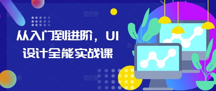 从入门到进阶，UI设计全能实战课-赚钱驿站