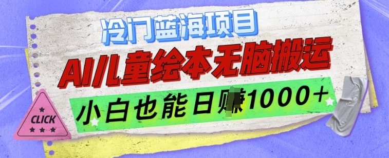 冷门蓝海项目，AI制作儿童绘本无脑搬运，小白也能日入1k【揭秘】-赚钱驿站