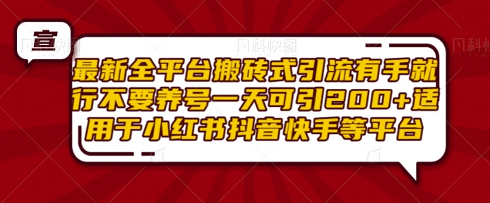 最新全平台搬砖式引流有手就行不要养号一天可引200+项目粉适用于小红书抖音快手等平台-赚钱驿站