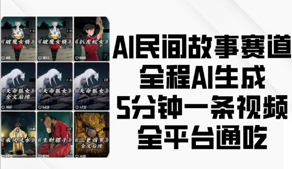 AI民间故事赛道，全程AI生成5分钟一条视频，全平台通吃-赚钱驿站