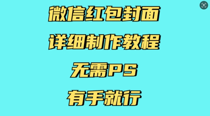 微信红包封面详细制作教程，无需PS，有手就行-赚钱驿站