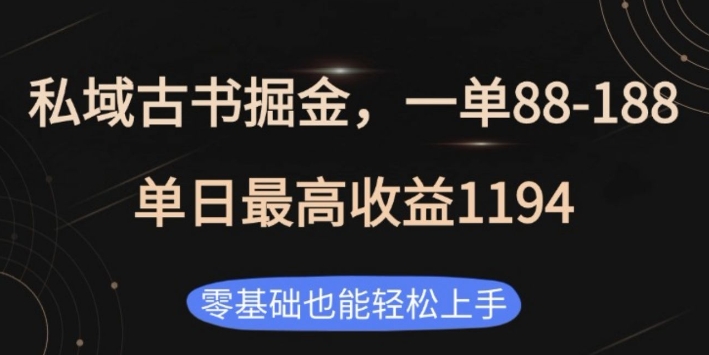 私域古书掘金项目，1单88-188，单日最高收益1194，零基础也能轻松上手【揭秘】-赚钱驿站